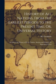 History of All Nations, From the Earliest Periods to the Present Time; Or, Universal History: In Which the History of Every Nation, Ancient and Modern, Is Seperately Given