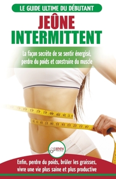 Paperback Jeûne Intermittent: Le guide du débutant régime jeûne intermittent - Retarder, ne pas nier la nourriture - Enfin perdre du poids, brûler l [French] Book