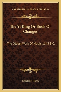 The Yi King Or Book Of Changes: The Oldest Work Of Magic 1143 B.C.