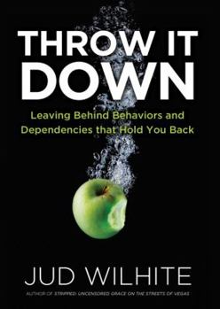 Hardcover Throw It Down: Leaving Behind Behaviors and Dependencies That Hold You Back Book