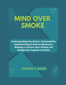 Paperback Mind Over Smoke: Understanding the Brain's Vulnerability, Implementing Proactive Measures, Shaping a Culture that Values and Safeguards Book