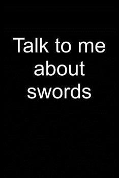 Talk to me about swords: Notebook for Sword Collector Sword Collector-s Edition Art 6x9 in dotted