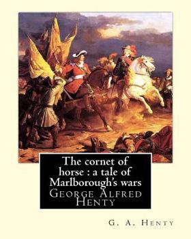 Paperback The cornet of horse: a tale of Marlborough's wars, By G. A. Henty: George Alfred Henty Book