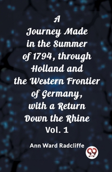 A Journey Made in the Summer of 1794, through Holland and the Western Frontier of Germany, with a Return Down the Rhine, Vol. 1 (of 2) (Classic Books)
