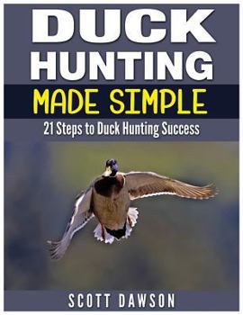 Paperback Duck Hunting Made Simple: 21 Steps to Duck Hunting Success Book