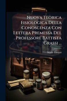 Nuova Teorica Fisiologica Della Conoscenza Con Lettera Premessa del Battista Grassi (1899)