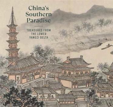 Hardcover China's Southern Paradise: Treasures from the Lower Yangzi Delta Book