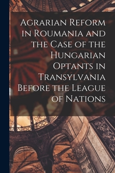 Paperback Agrarian Reform in Roumania and the Case of the Hungarian Optants in Transylvania Before the League of Nations Book