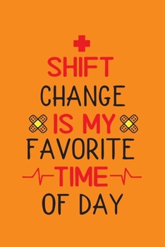 Paperback Shift Change Is My Favorite Time Of Day: Cute Nurse Journal - Easy Find Bright Orange! Best Nurse Gift Ideas Medical Notebook Book
