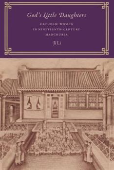 God's Little Daughters: Catholic Women in Nineteenth-Century Manchuria