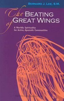 Paperback The Beating of Great Wings: A Worldly Spirituality for Active, Apostolic Communities Book