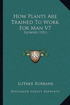 Paperback How Plants Are Trained to Work for Man V7: Flowers (1921) Book