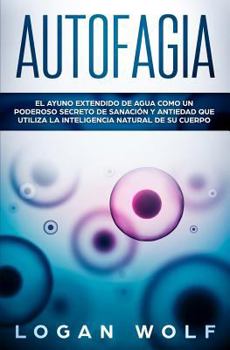 Paperback Autofagia: El Ayuno Extendido De Agua Como Un Poderoso Secreto De Sanación y Antiedad Que Utiliza La Inteligencia Natural De Su C [Spanish] Book