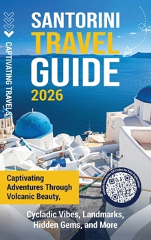 Hardcover Santorini Travel Guide: Captivating Adventures through Volcanic Beauty, Cycladic Vibes, Landmarks, Hidden Gems, and More Book