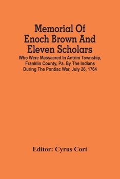 Paperback Memorial Of Enoch Brown And Eleven Scholars Who Were Massacred In Antrim Township, Franklin County, Pa. By The Indians During The Pontiac War, July 26 Book