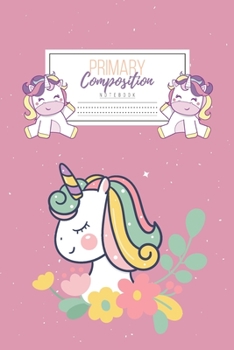 Primary Composition Notebook: Primary Composition Notebook Handwriting Practice Paper Primary Composition Notebook Grades K-2 Unicorn Notebook Early Childhood to Kindergarten addition