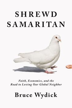 Hardcover Shrewd Samaritan: Faith, Economics, and the Road to Loving Our Global Neighbor Book