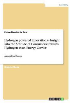 Paperback Hydrogen powered innovations - Insight into the Attitude of Consumers towards Hydrogen as an Energy Carrier: An empirical Survey Book