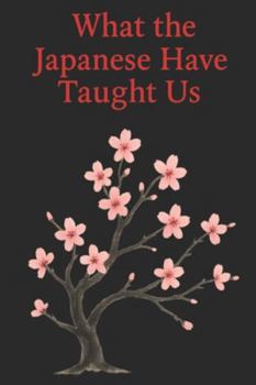 Paperback What the Japanese Have Taught Us: Wisdoms That Help Us Live Better Every Day Book