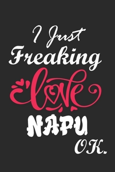 I Just Freaking Love Napu Ok Notebook:: 100 Blank Lined Pages - (6 x 9) Journal With Funny Napu  Cute Gift Idea For Napu Lover
