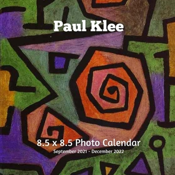 Paul Klee 8.5 X 8.5 Calendar September 2021 -December 2022: Expressionism -Abstract Art - Monthly Calendar with U.S./UK/ Canadian/Christian/Jewish/Muslim Holidays- Art Paintings