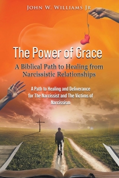 The Power of Grace: A Biblical Path to Healing from Narcissistic Relationships