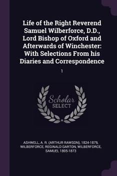 Paperback Life of the Right Reverend Samuel Wilberforce, D.D., Lord Bishop of Oxford and Afterwards of Winchester: With Selections From his Diaries and Correspo Book
