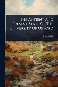 Paperback The Antient And Present State Of The University Of Oxford Book