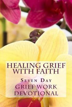 Paperback Healing Grief With Faith: Seven Day Christian Grief Work Devotional Book