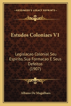 Paperback Estudos Coloniaes V1: Legislacao Colonial Seu Espirito, Sua Formacao E Seus Defeitos (1907) [Portuguese] Book