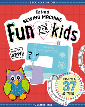 Paperback The Best of Sewing Machine Fun for Kids: Ready, Set, Sew - 37 Projects & Activities Book