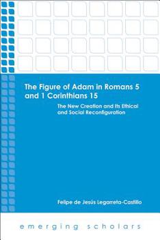 Paperback The Figure of Adam in Romans 5 and 1 Corinthians 15: The New Creation and Its Ethical and Social Reconfiguration Book