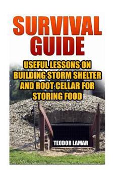 Paperback Survival Guide: Useful Lessons on Building Storm Shelter and Root Cellar For Storing Food Book