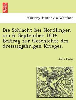 Paperback Die Schlacht Bei Nordlingen Um 6. September 1634. Beitrag Zur Geschichte Des Dreissigjahrigen Krieges. [German] Book