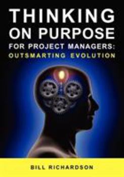 Thinking on Purpose for Project Managers: Outsmarting Evolution