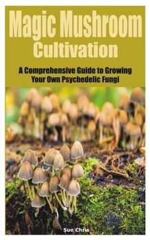 Paperback Magic Mushroom Cultivation: A Comprehensive Guide to Growing Your Own Psychedelic Fungi Book