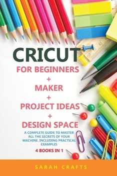 Paperback Cricut: 4 BOOKS IN 1: FOR BEGINNERS + MAKER + PROJECT IDEAS + DESIGN SPACE: A Complete Guide to Master all the Secrets of Your Machine. Including Practical Examples Book