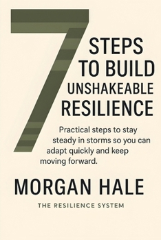 Paperback 7 Steps to Build Unshakeable Resilience: Practical steps to stay steady in storms so you can adapt quickly and keep moving forward Book