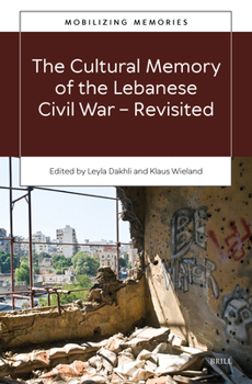 The Cultural Memory of the Lebanese Civil War--Revisited (Mobilizing Memories)