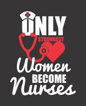 ONLY STRONGEST WOMEN BECOME NURSES: College Ruled Lined Notebook | 120 Pages Perfect Funny Gift keepsake Journal, Diary