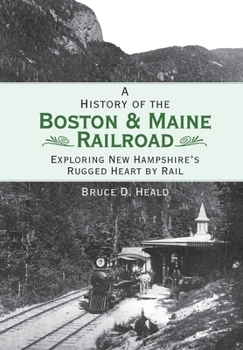 Paperback A History of the Boston & Maine Railroad: Exploring New Hampshire's Rugged Heart by Rail Book