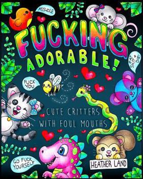 Paperback Fucking Adorable - Cute Critters with Foul Mouths: Sweary Adult Coloring Book