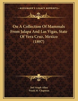 Paperback On A Collection Of Mammals From Jalapa And Las Vigas, State Of Vera Cruz, Mexico (1897) Book