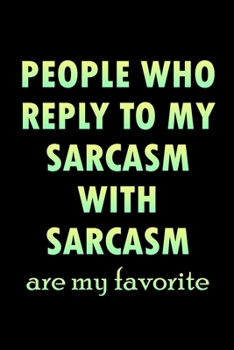 Paperback People Who Reply To My Sarcasm With Sarcasm Are My Favorite: Blank Lined Journal Notebook Diary (120 pages, Lined, 6x9) Sarcastic Funny Sarcasm Saying Book