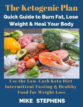 Paperback The Ketogenic Plan: Quick Guide to Burn Fat, Lose Weight and Heal Your Body: Use the Low-Carb Keto Diet, Intermittent Fasting and Healthy Book