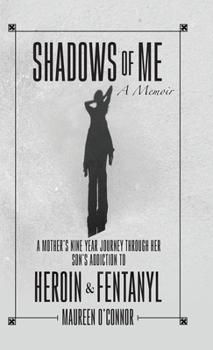 Hardcover Shadows Of Me: A Mother's Nine Year Journey Through Her Son's Addiction to Heroin & Fentanyl Book