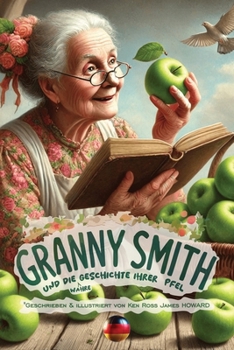 Granny Smith und die Geschichte ihrer Äpfel: Die Geschichte der berühmten Granny-Smith-Äpfel (German Edition)