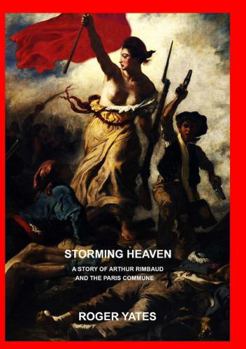 Storming Heaven: A Story of Arthur Rimbaud and the Paris Commune