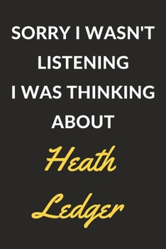 Paperback Sorry I Wasn't Listening I Was Thinking About Heath Ledger: Heath Ledger Journal Notebook to Write Down Things, Take Notes, Record Plans or Keep Track Book