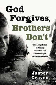 God Forgives, Brothers Don't: The Long March of Military Education and the Making of American Manhood